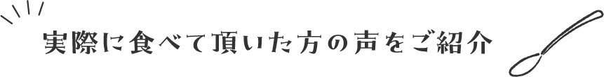 実際に食べて頂いた方をご紹介